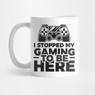 I stopped my gaming to be here - Funny Meme Simple Black and White Gaming Quotes Satire Sayings Mug